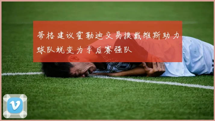 蒂格建议霍勒迪交易换戴维斯助力球队蜕变为季后赛强队